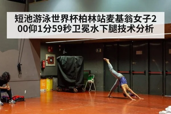 短池游泳世界杯柏林站麦基翁女子200仰1分59秒卫冕水下腿技术分析